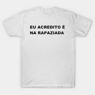 eu acredito é na rapaziada T-Shirt